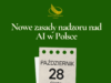 Nowe zasady nadzoru nad sztuczną inteligencją w Polsce – co zmienia się 28 października 2026 r.?